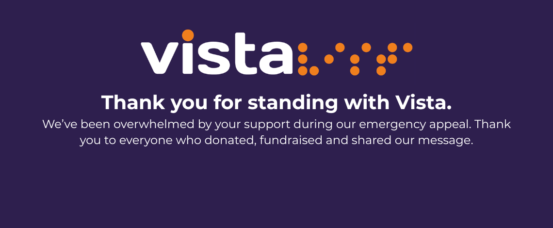 'A purple banner featuring the Vista logo at the top. Below, white text reads: “Thank you for standing with Vista.” Smaller text underneath says: “We’ve been overwhelmed by your support during our emergency appeal. Thank you to everyone who donated.'